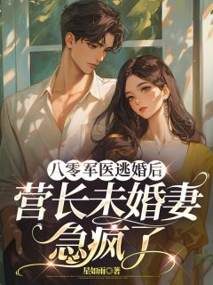 八零军医逃婚后，营长未婚妻急疯了