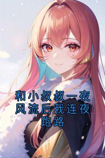 和小叔叔一夜风流后我连夜跑路