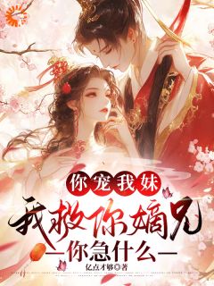 你宠我妹，我救你嫡兄，你急什么