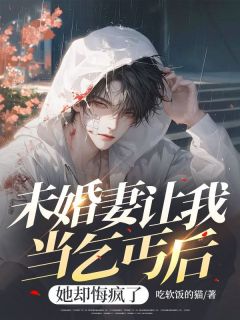 未婚妻让我当乞丐后，她却悔疯了
