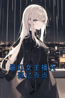 最红女主播大哥亿点点