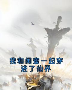 我和闺蜜一起穿进了仙界