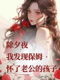 除夕夜我发现保姆怀了老公的孩子