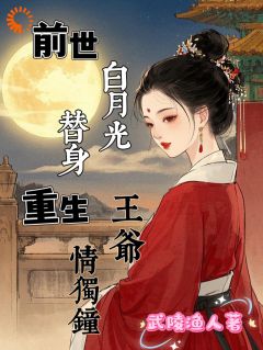 前世白月光替身，重生王爷情独钟