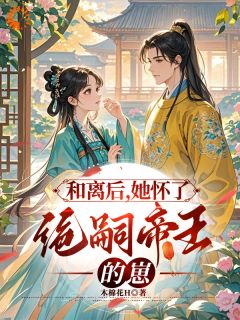 和离后，她怀了绝嗣皇帝的崽