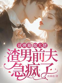 读弹幕，嫁大佬，渣男前夫急疯了