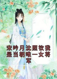 宋吟月沈照钦我是当朝唯一女将军