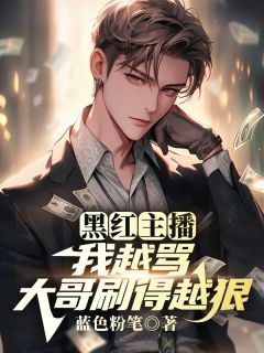 黑红主播：我越骂，大哥刷得越狠！