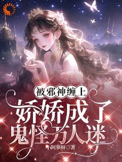被邪神缠上，娇娇成了鬼怪万人迷