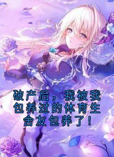 破产后，我被我包养过的体育生舍友包养了！
