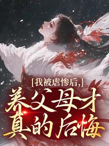 我被虐惨后，养父母才真的后悔