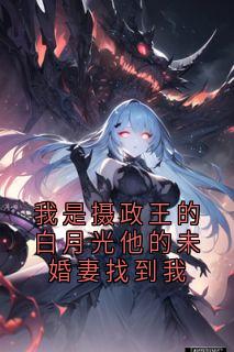 我是摄政王的白月光他的未婚妻找到我