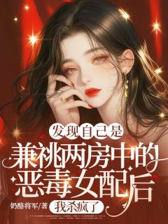 发现自己是兼祧两房中的恶毒女配后，我杀疯了