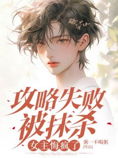 攻略失败被抹杀，女主悔疯了