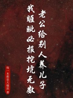 老公给别人养儿子，我睚眦必报挖坑无数