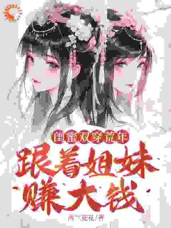 闺蜜双穿荒年，跟着姐妹赚大钱！