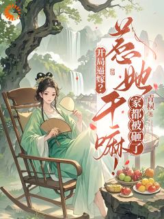 抖音爆款开局逼嫁？惹她干嘛！家都被砸了完整小说（全文阅读）