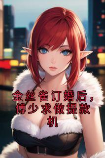 金丝雀订婚后，傅少求做提款机